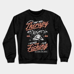 I Don't Need Therapy I Just Need Fishing Crewneck Sweatshirt